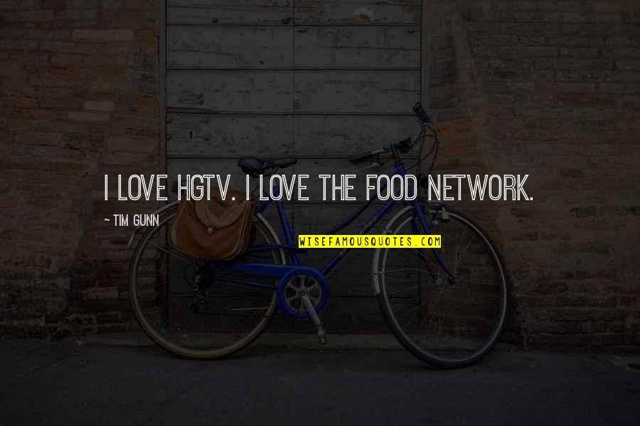 Hgtv Quotes By Tim Gunn: I love HGTV. I love the Food Network.