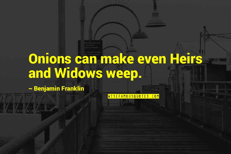 Hgwaasghpawnidyl Quotes By Benjamin Franklin: Onions can make even Heirs and Widows weep.