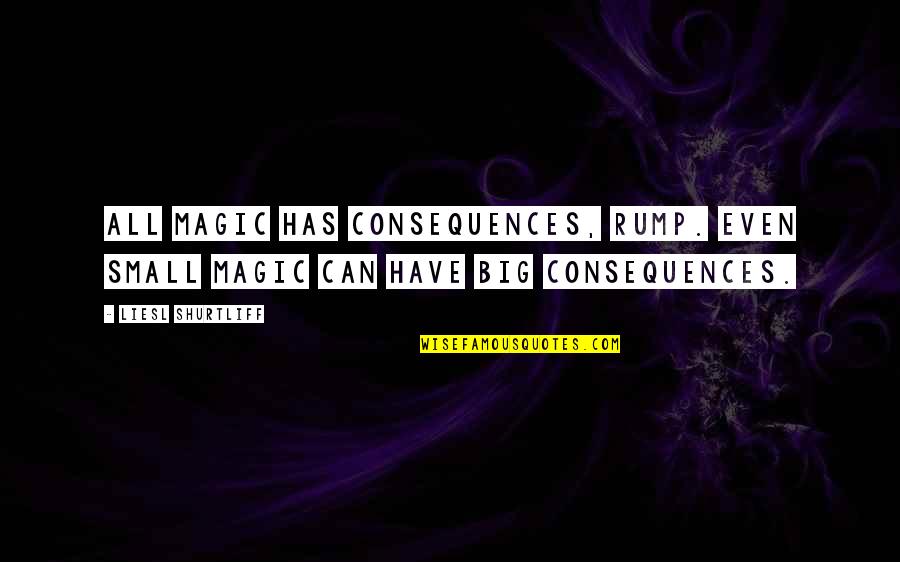 Hh Pope Shenouda Quotes By Liesl Shurtliff: All magic has consequences, Rump. Even small magic