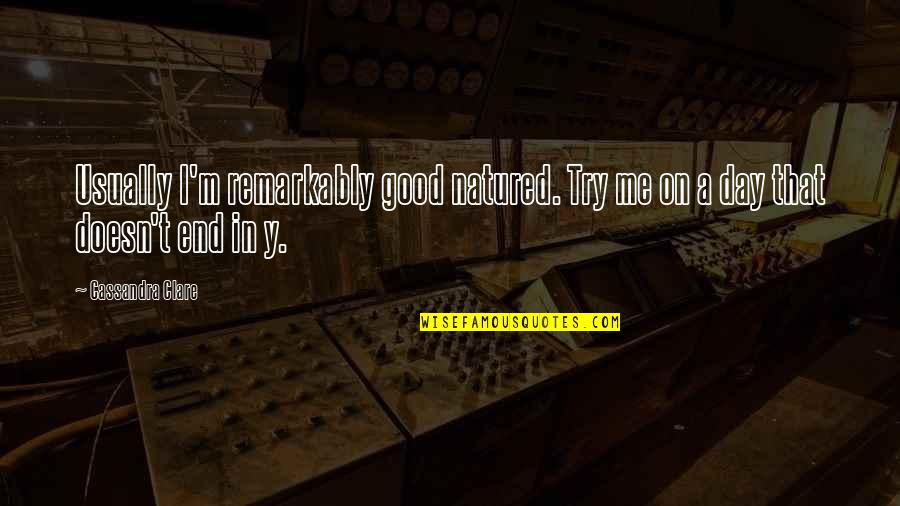 Hh Radhanath Swami Quotes By Cassandra Clare: Usually I'm remarkably good natured. Try me on