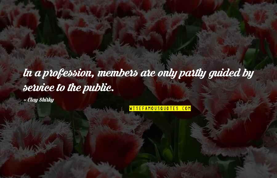 Hh Richardson Quotes By Clay Shirky: In a profession, members are only partly guided