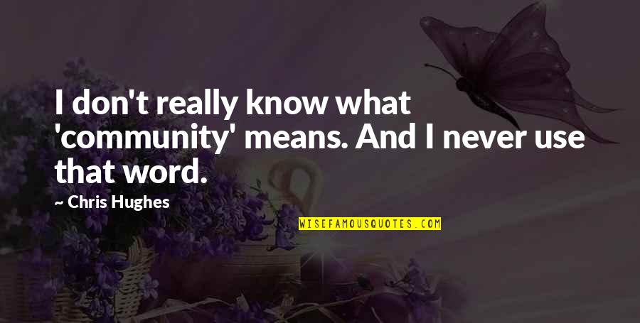 Hhad Quotes By Chris Hughes: I don't really know what 'community' means. And