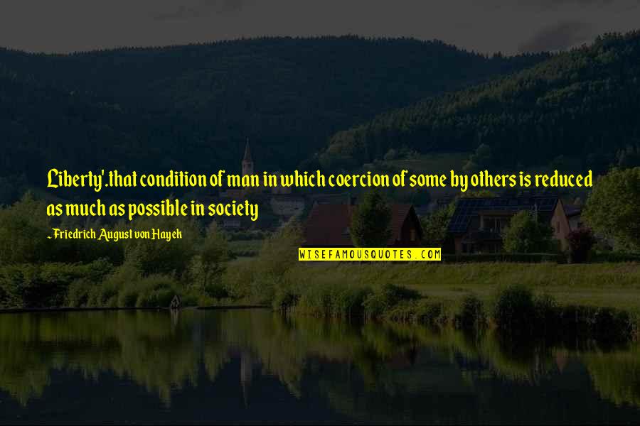 Hhad Quotes By Friedrich August Von Hayek: Liberty'.that condition of man in which coercion of Hhad Quotes By Friedrich August Von Hayek: Liberty'.that condition of man in which coercion of