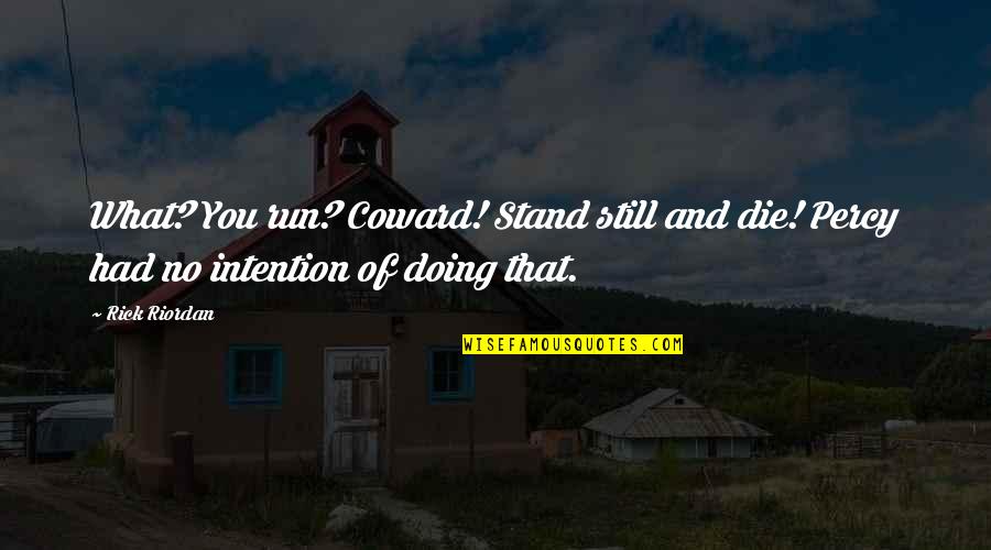 Hhahaha Quotes By Rick Riordan: What? You run? Coward! Stand still and die!