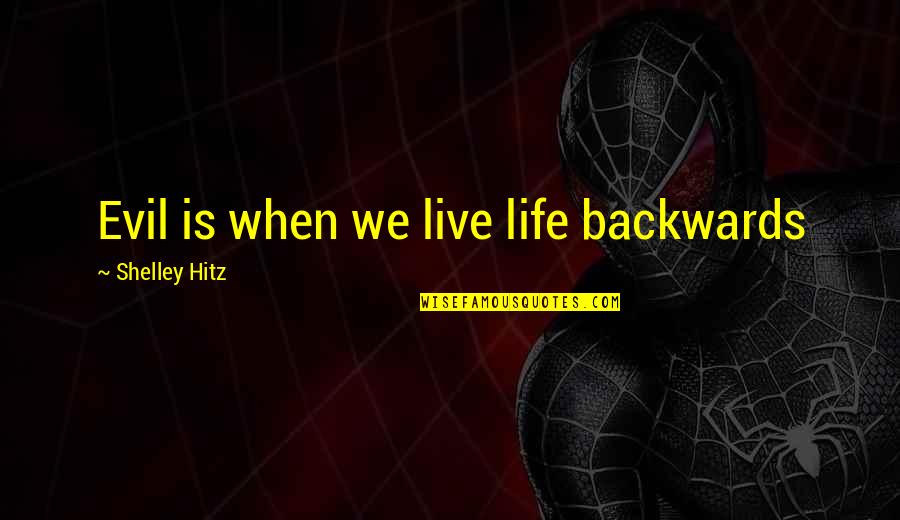 Hhg2tg Quotes By Shelley Hitz: Evil is when we live life backwards