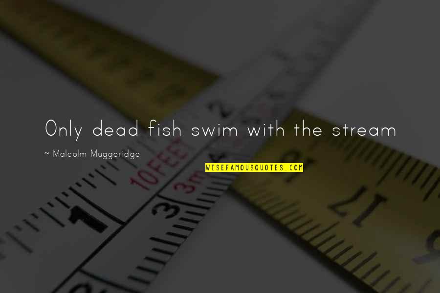 Hhgttg Smiley Quotes By Malcolm Muggeridge: Only dead fish swim with the stream