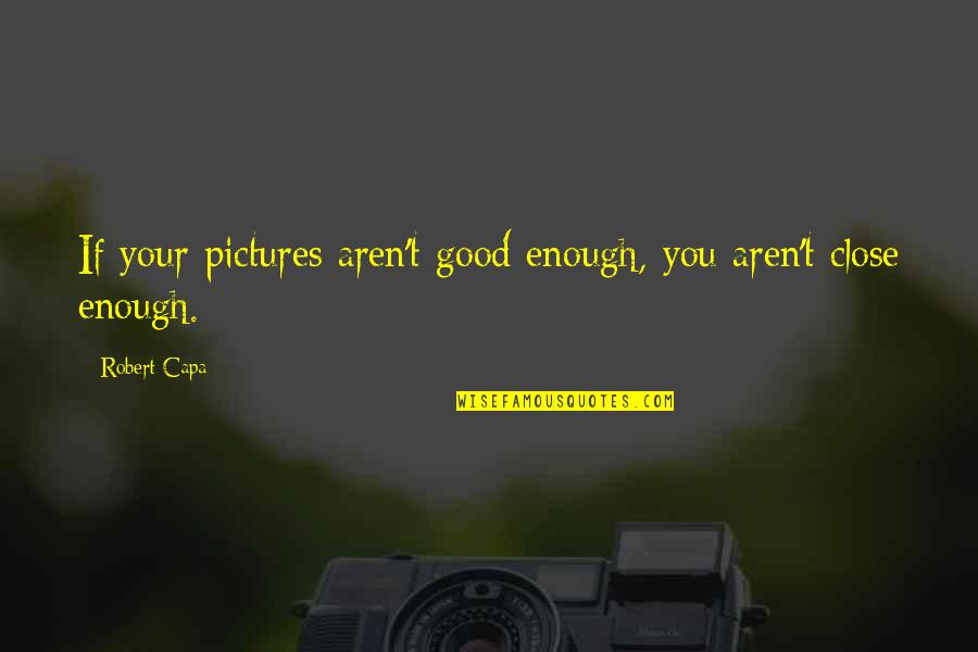 Hhgttg Smiley Quotes By Robert Capa: If your pictures aren't good enough, you aren't