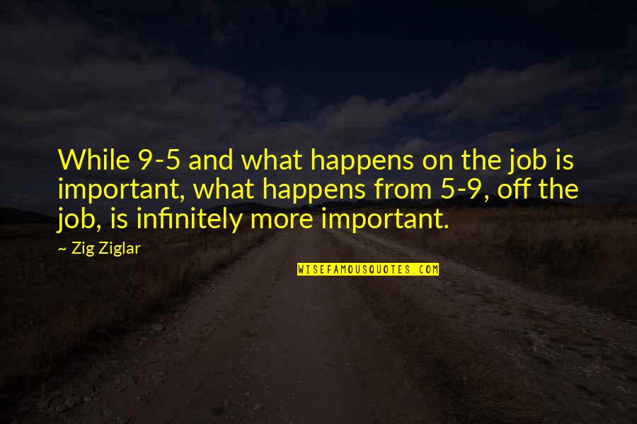 Hhhaad Quotes By Zig Ziglar: While 9-5 and what happens on the job