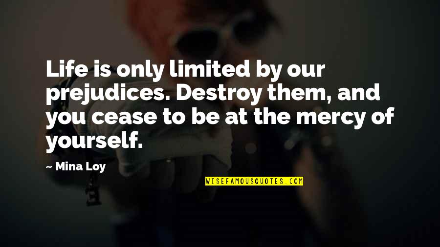 Hhs Stimulus Quotes By Mina Loy: Life is only limited by our prejudices. Destroy