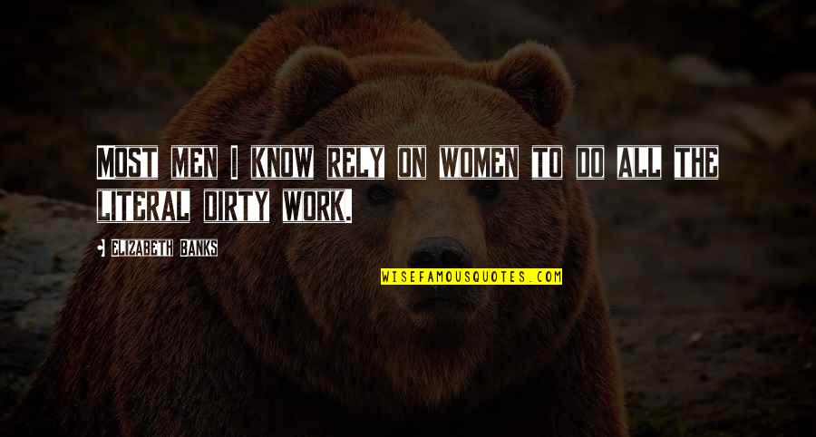 Hi Bir Nasil Yazilir Quotes By Elizabeth Banks: Most men I know rely on women to Hi Bir Nasil Yazilir Quotes By Elizabeth Banks: Most men I know rely on women to