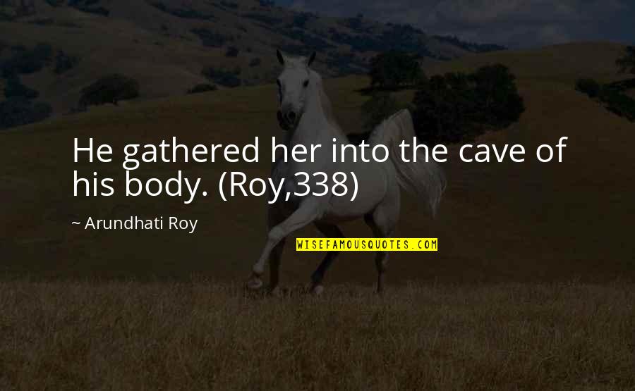 Hi Biri Tdk Quotes By Arundhati Roy: He gathered her into the cave of his Hi Biri Tdk Quotes By Arundhati Roy: He gathered her into the cave of his