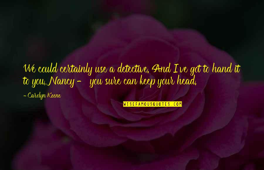 Hi Biri Tdk Quotes By Carolyn Keene: We could certainly use a detective. And I've Hi Biri Tdk Quotes By Carolyn Keene: We could certainly use a detective. And I've