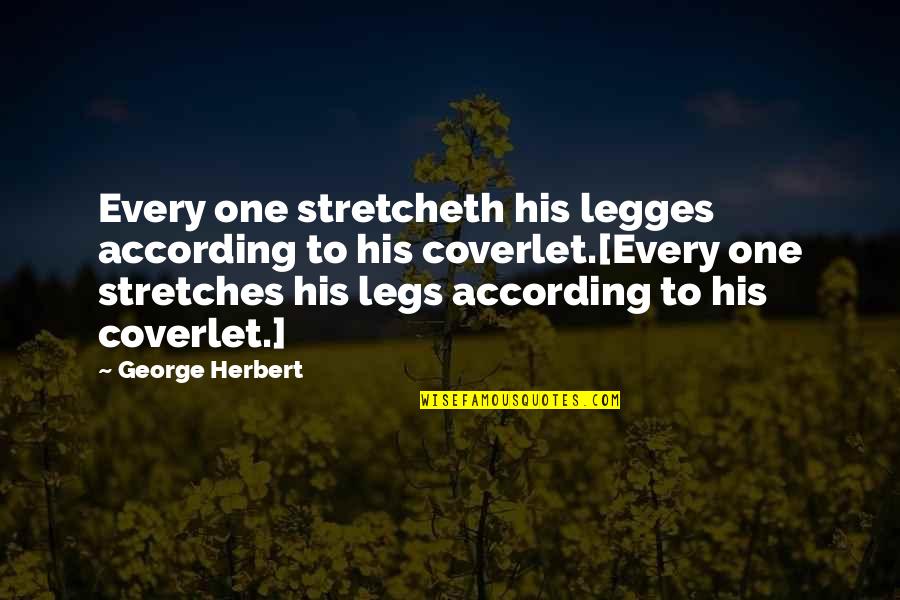 Hi Biri Tdk Quotes By George Herbert: Every one stretcheth his legges according to his Hi Biri Tdk Quotes By George Herbert: Every one stretcheth his legges according to his