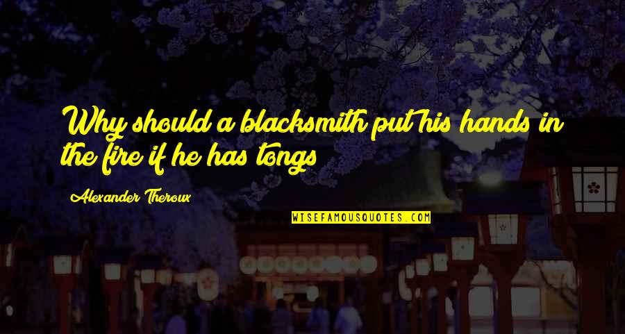 Hi Crush I Exist Quotes By Alexander Theroux: Why should a blacksmith put his hands in