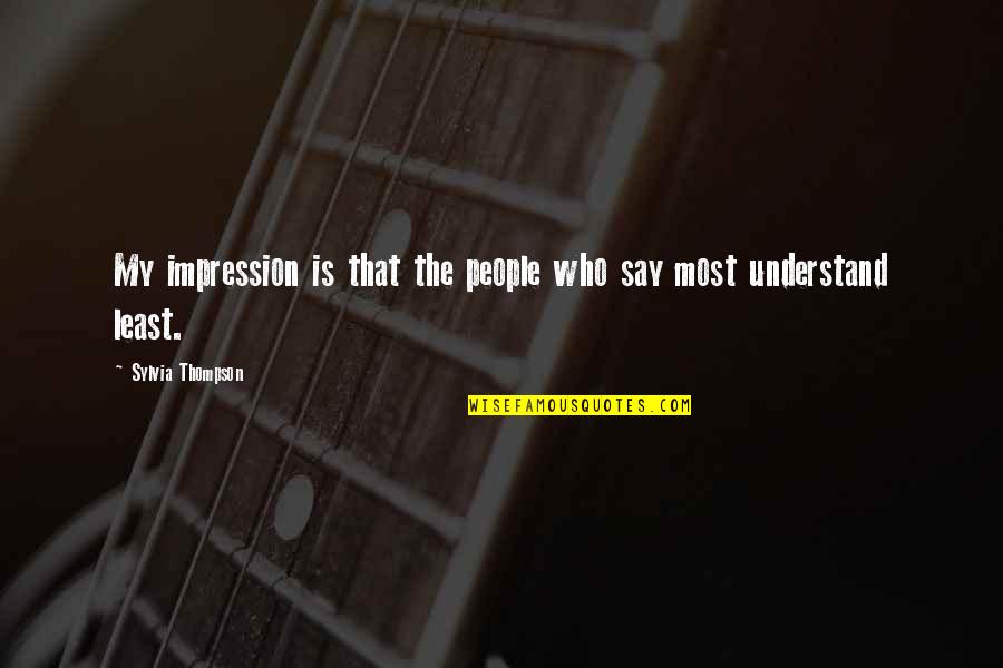 Hi Crush I Exist Quotes By Sylvia Thompson: My impression is that the people who say Hi Crush I Exist Quotes By Sylvia Thompson: My impression is that the people who say