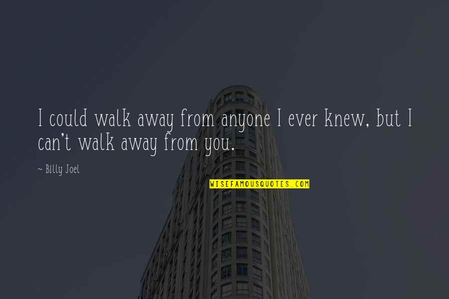 Hi Crush Quotes By Billy Joel: I could walk away from anyone I ever