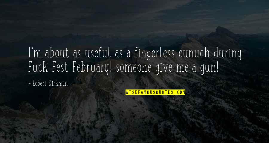 Hi February Quotes By Robert Kirkman: I'm about as useful as a fingerless eunuch Hi February Quotes By Robert Kirkman: I'm about as useful as a fingerless eunuch
