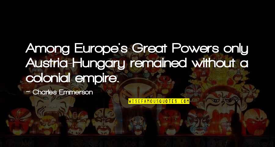 Hi Fi English Quotes By Charles Emmerson: Among Europe's Great Powers only Austria-Hungary remained without Hi Fi English Quotes By Charles Emmerson: Among Europe's Great Powers only Austria-Hungary remained without