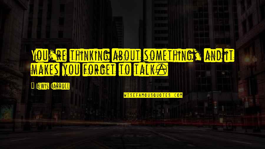 Hi Fi English Quotes By Lewis Carroll: You're thinking about something, and it makes you