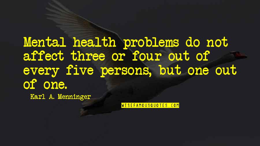 Hi Five Quotes By Karl A. Menninger: Mental health problems do not affect three or