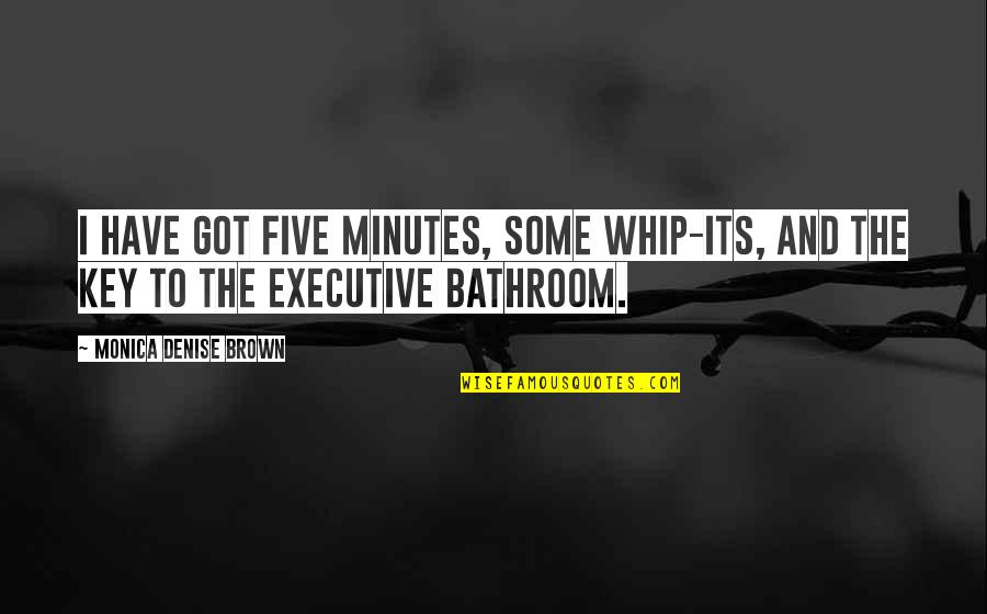 Hi Five Quotes By Monica Denise Brown: I have got five minutes, some whip-its, and