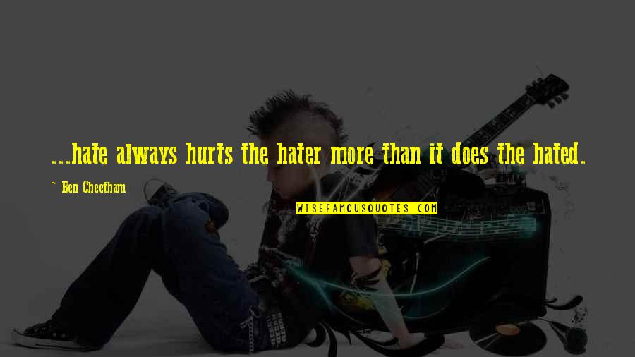 Hi Hater Quotes By Ben Cheetham: ...hate always hurts the hater more than it Hi Hater Quotes By Ben Cheetham: ...hate always hurts the hater more than it