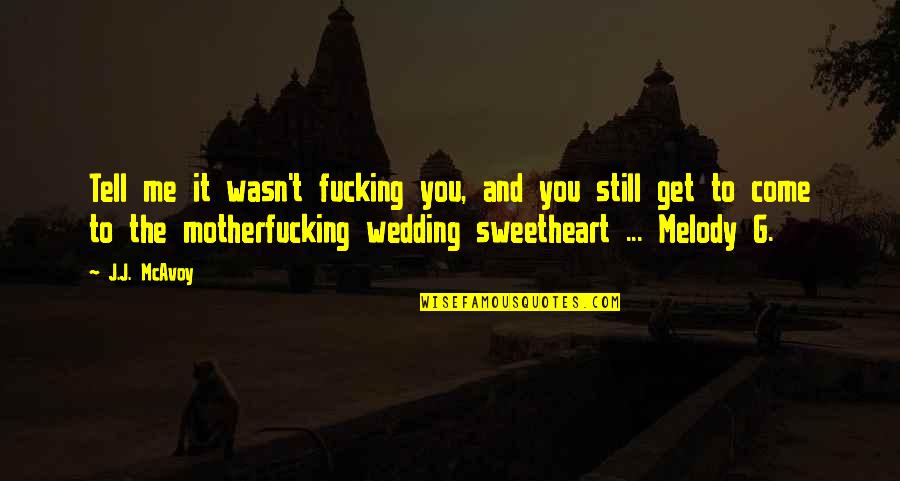 Hi My Sweetheart Quotes By J.J. McAvoy: Tell me it wasn't fucking you, and you