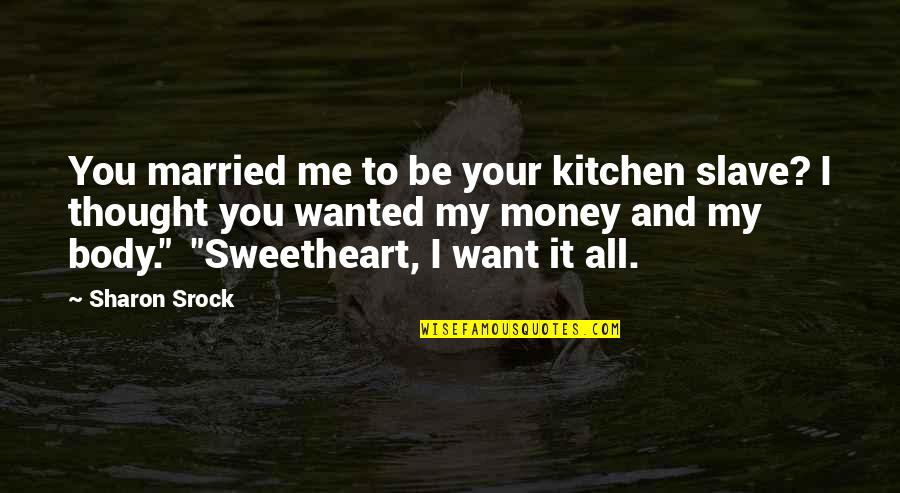 Hi My Sweetheart Quotes By Sharon Srock: You married me to be your kitchen slave?