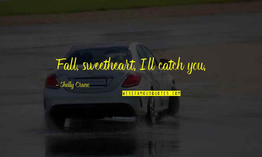 Hi My Sweetheart Quotes By Shelly Crane: Fall, sweetheart. I'll catch you.