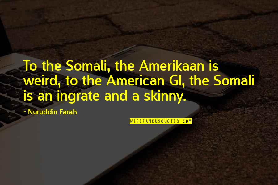 Hi P D M C Gi O Quotes By Nuruddin Farah: To the Somali, the Amerikaan is weird, to
