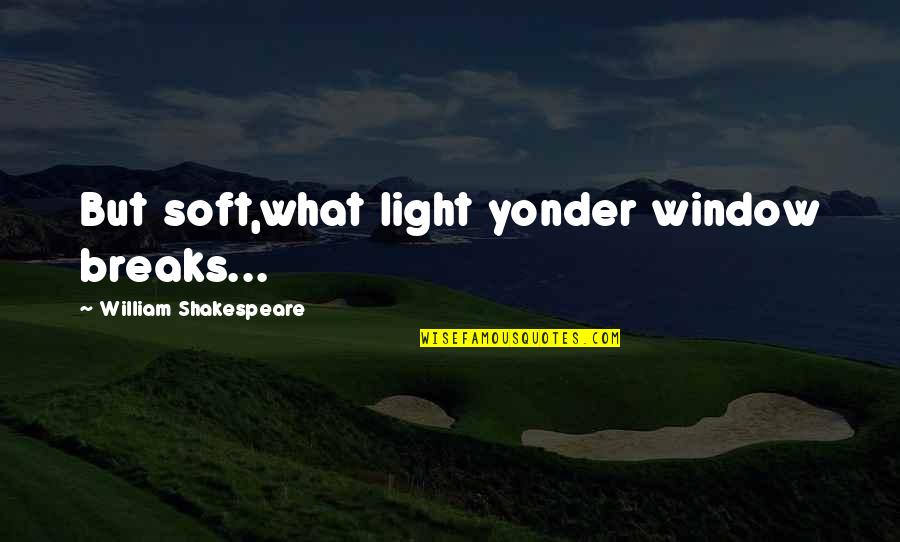 Hi P D M C Gi O Quotes By William Shakespeare: But soft,what light yonder window breaks...