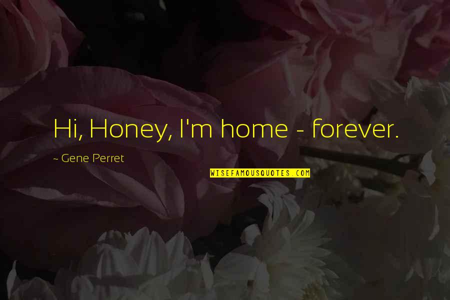 Hi Quotes By Gene Perret: Hi, Honey, I'm home - forever.