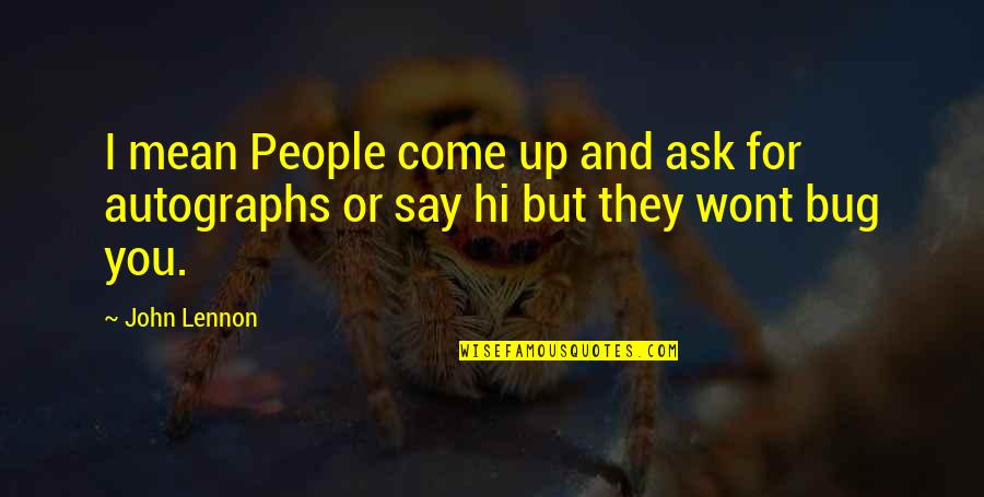 Hi Quotes By John Lennon: I mean People come up and ask for