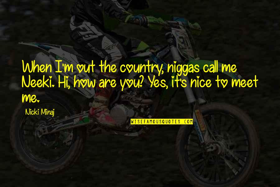 Hi Quotes By Nicki Minaj: When I'm out the country, niggas call me