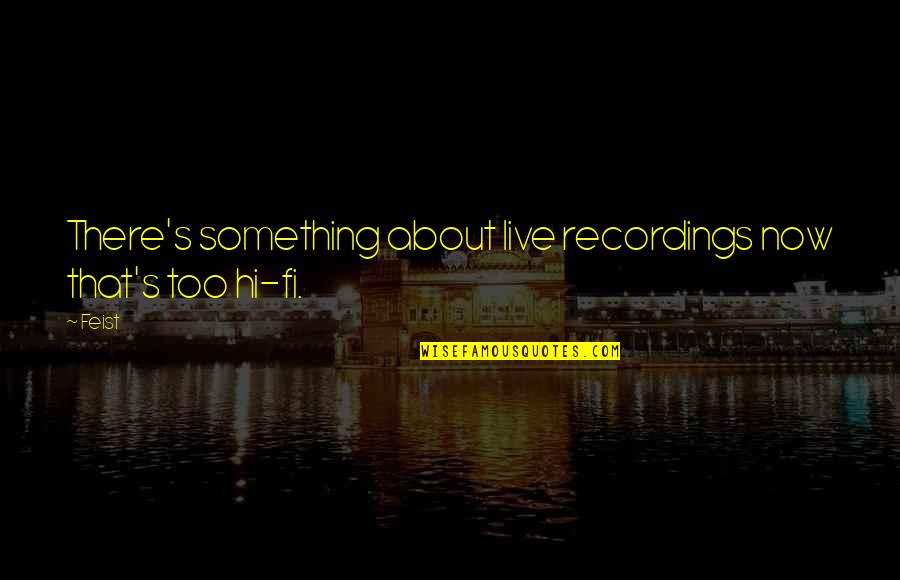 Hi There Quotes By Feist: There's something about live recordings now that's too