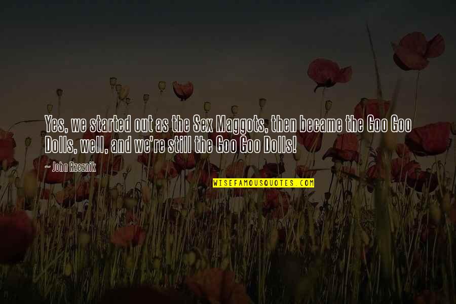 Hi There Quotes By John Rzeznik: Yes, we started out as the Sex Maggots, Hi There Quotes By John Rzeznik: Yes, we started out as the Sex Maggots,