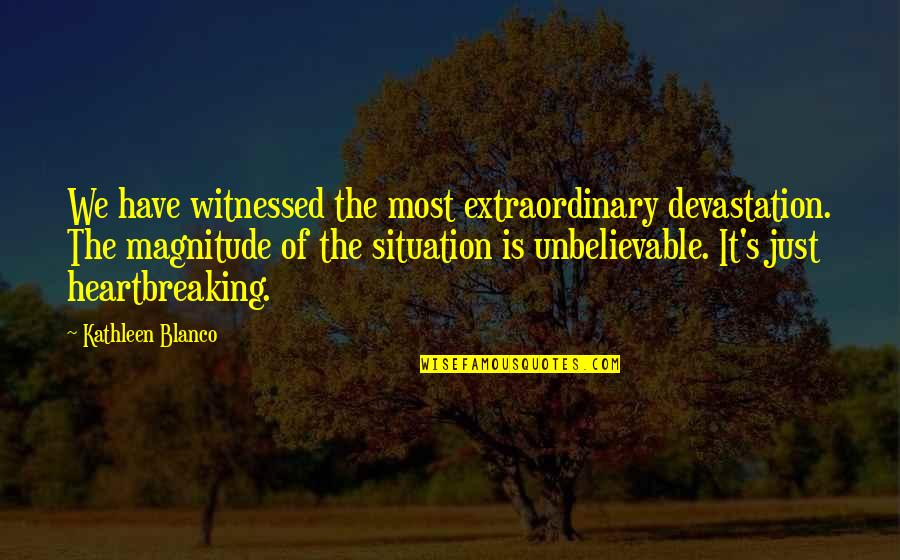 Hi There Quotes By Kathleen Blanco: We have witnessed the most extraordinary devastation. The Hi There Quotes By Kathleen Blanco: We have witnessed the most extraordinary devastation. The