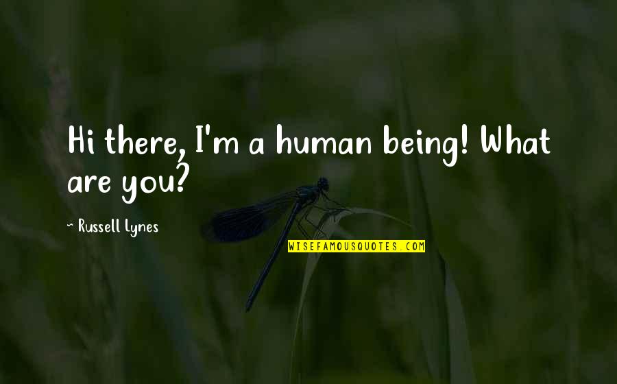 Hi There Quotes By Russell Lynes: Hi there, I'm a human being! What are