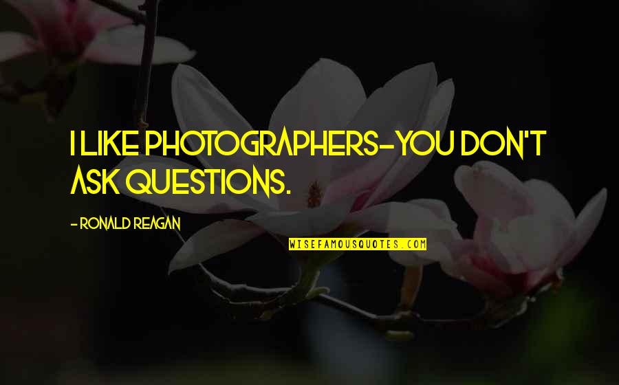 Hi8 Converter Quotes By Ronald Reagan: I like photographers-you don't ask questions.