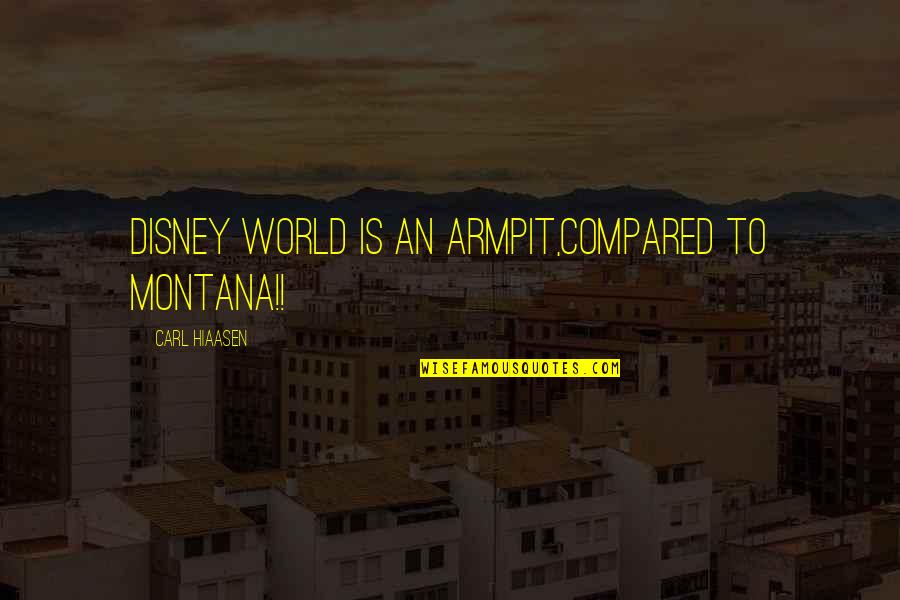Hiaasen Quotes By Carl Hiaasen: Disney world is an armpit,compared to Montana!! Hiaasen Quotes By Carl Hiaasen: Disney world is an armpit,compared to Montana!!