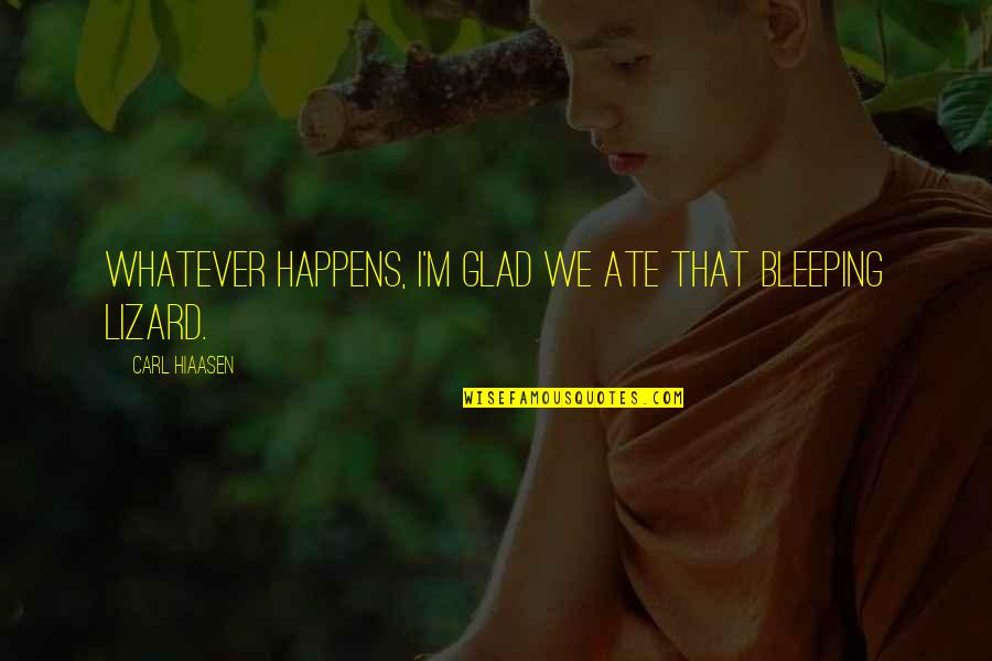 Hiaasen Quotes By Carl Hiaasen: Whatever happens, I'm glad we ate that bleeping Hiaasen Quotes By Carl Hiaasen: Whatever happens, I'm glad we ate that bleeping