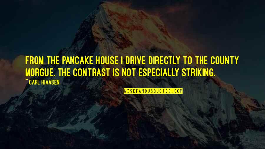 Hiaasen Quotes By Carl Hiaasen: From the pancake house I drive directly to Hiaasen Quotes By Carl Hiaasen: From the pancake house I drive directly to
