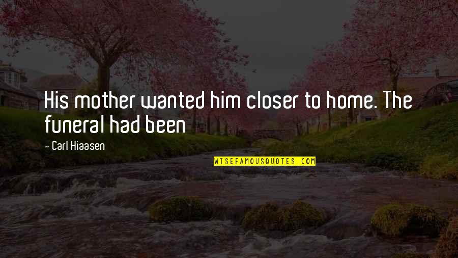 Hiaasen Quotes By Carl Hiaasen: His mother wanted him closer to home. The