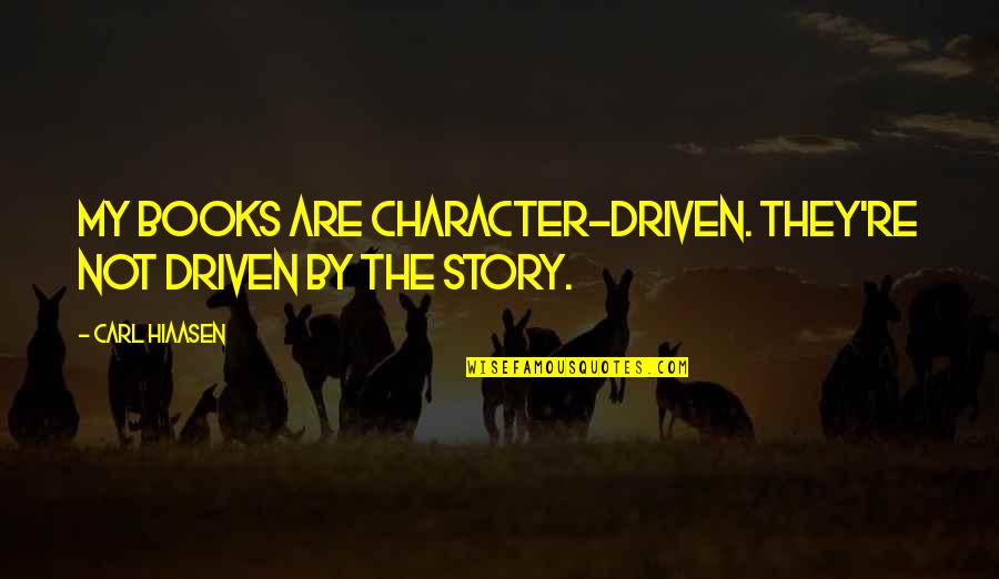 Hiaasen Quotes By Carl Hiaasen: My books are character-driven. They're not driven by