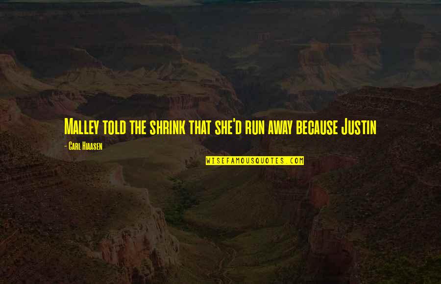 Hiaasen Quotes By Carl Hiaasen: Malley told the shrink that she'd run away Hiaasen Quotes By Carl Hiaasen: Malley told the shrink that she'd run away