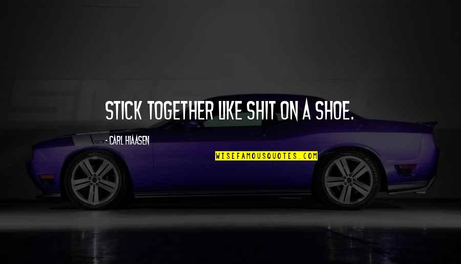 Hiaasen Quotes By Carl Hiaasen: stick together like shit on a shoe.