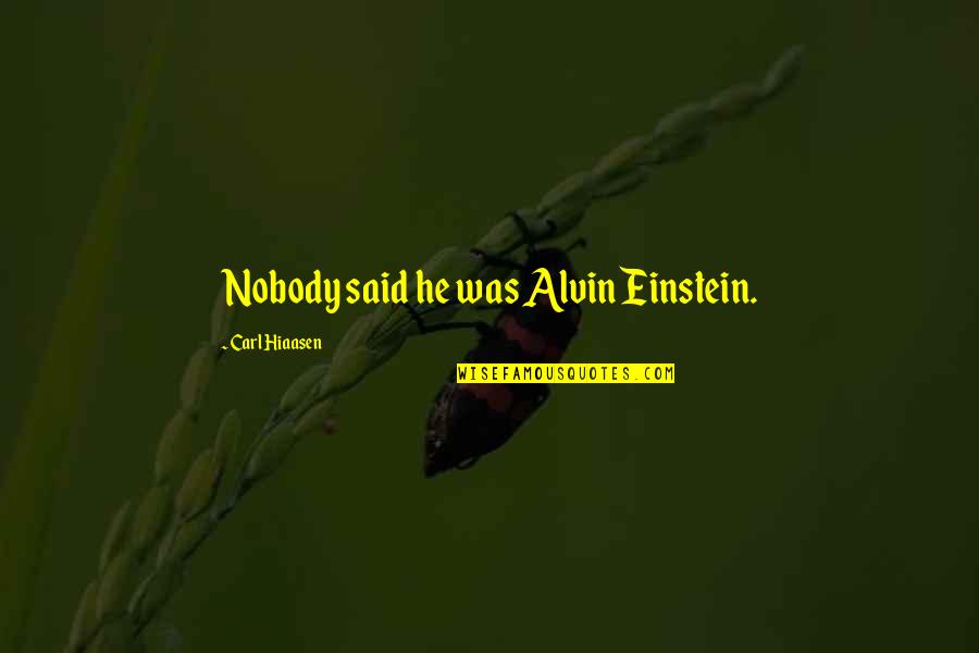 Hiaasen Quotes By Carl Hiaasen: Nobody said he was Alvin Einstein.