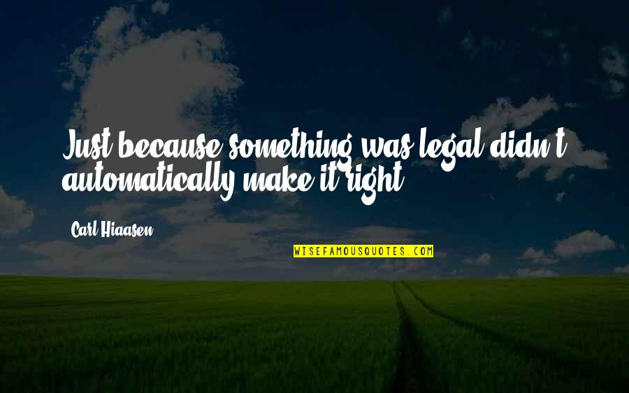 Hiaasen Quotes By Carl Hiaasen: Just because something was legal didn't automatically make