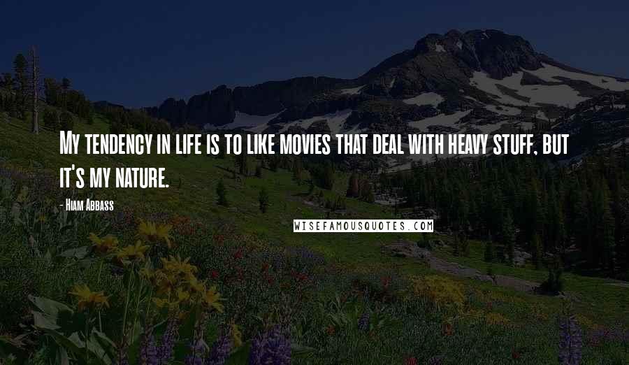 Hiam Abbass quotes: My tendency in life is to like movies that deal with heavy stuff, but it's my nature.
