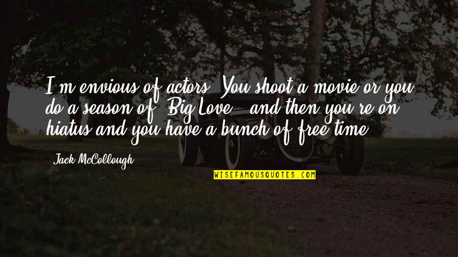 Hiatus Best Quotes By Jack McCollough: I'm envious of actors. You shoot a movie Hiatus Best Quotes By Jack McCollough: I'm envious of actors. You shoot a movie